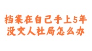 档案在自己手上5年补救办法