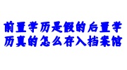 前置学历是假的后置学历真的怎么存入档案馆